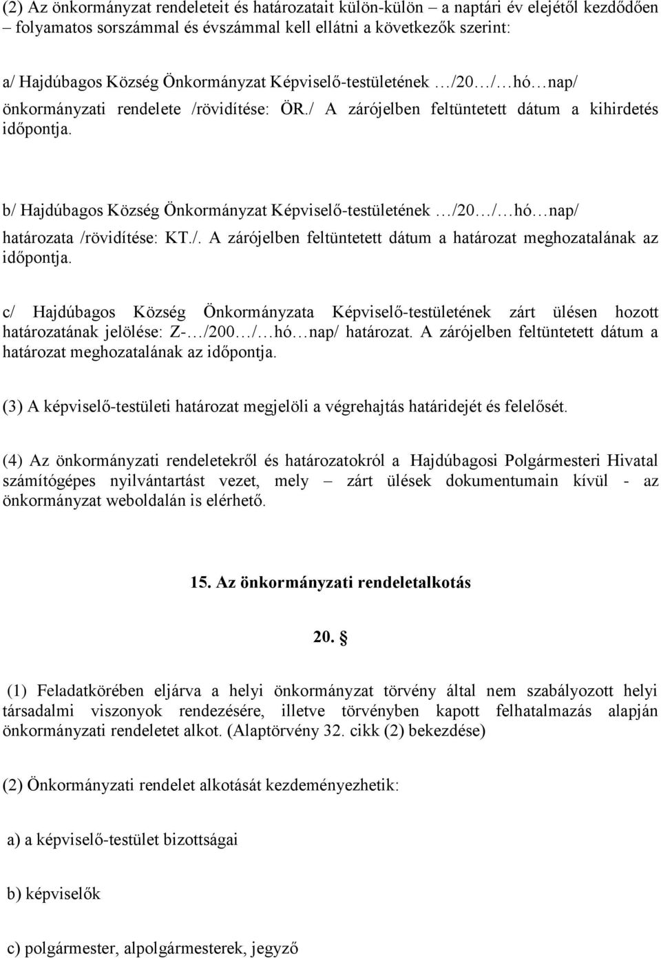 b/ Hajdúbagos Község Önkormányzat Képviselő-testületének /20 / hó nap/ határozata /rövidítése: KT./. A zárójelben feltüntetett dátum a határozat meghozatalának az időpontja.