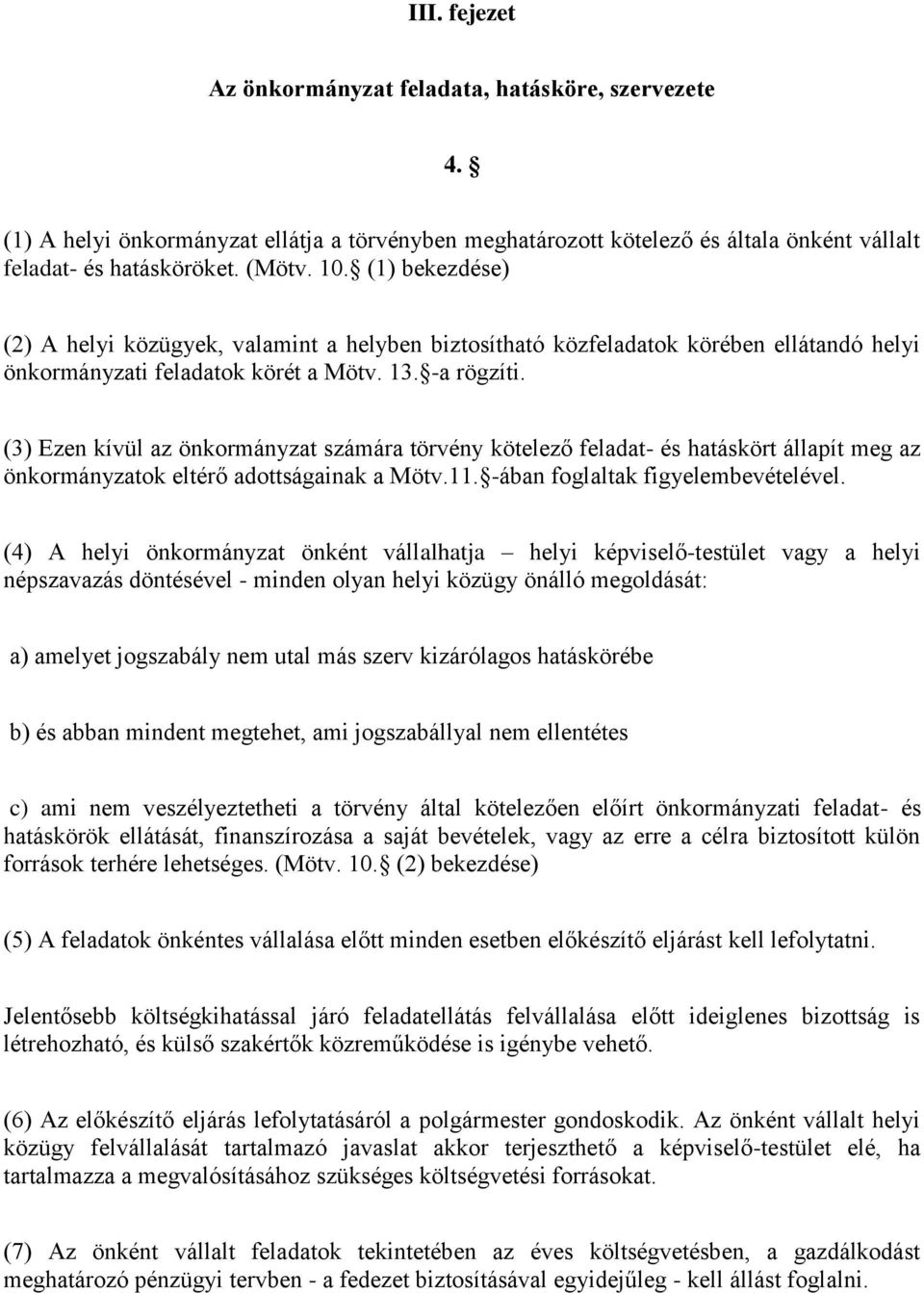 (3) Ezen kívül az önkormányzat számára törvény kötelező feladat- és hatáskört állapít meg az önkormányzatok eltérő adottságainak a Mötv.11. -ában foglaltak figyelembevételével.