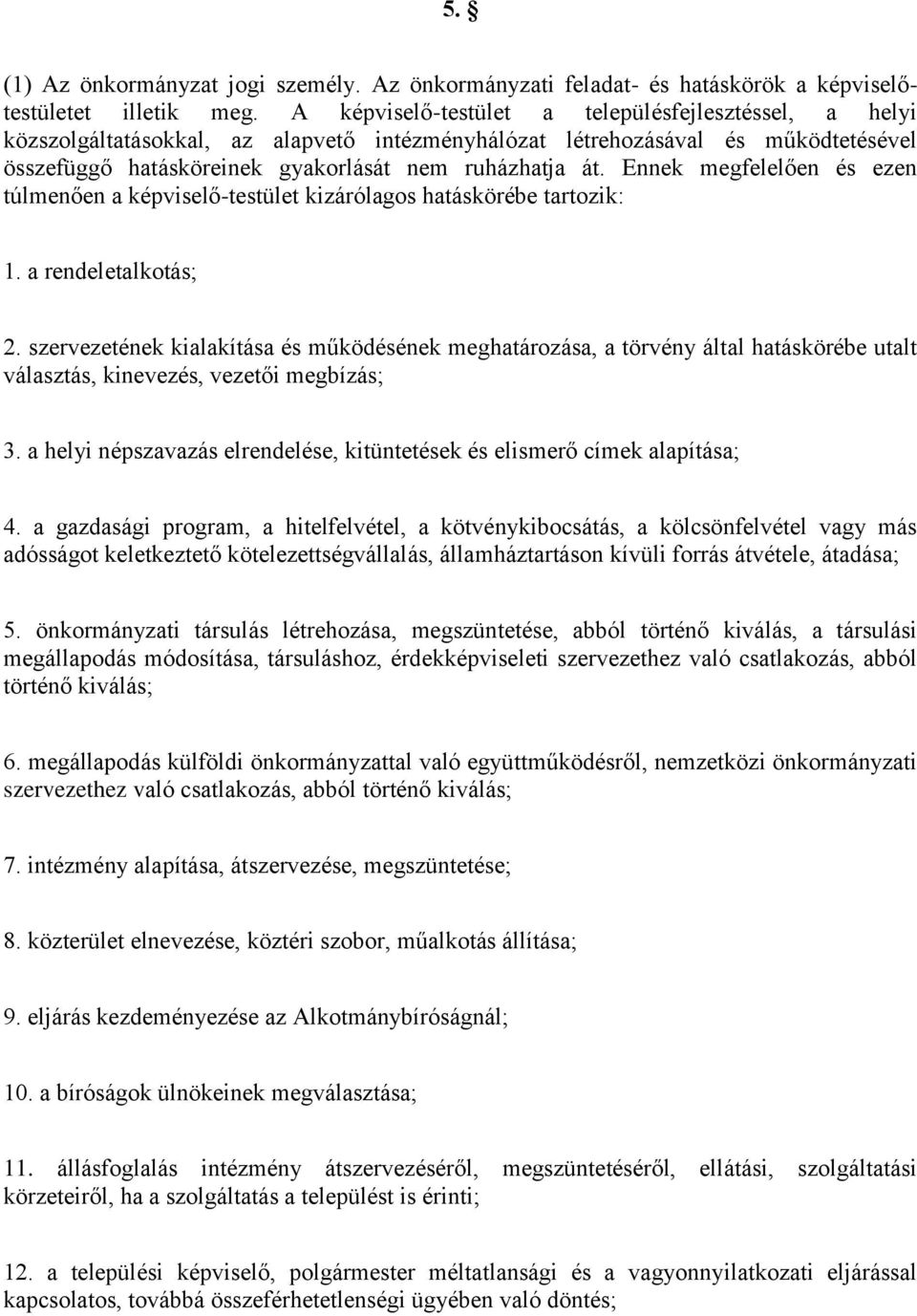 Ennek megfelelően és ezen túlmenően a képviselő-testület kizárólagos hatáskörébe tartozik: 1. a rendeletalkotás; 2.