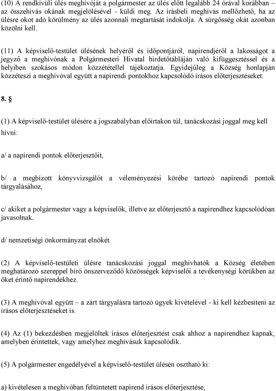 (11) A képviselő-testület ülésének helyéről és időpontjáról, napirendjéről a lakosságot a jegyző a meghívónak a Polgármesteri Hivatal hirdetőtábláján való kifüggesztéssel és a helyiben szokásos módon