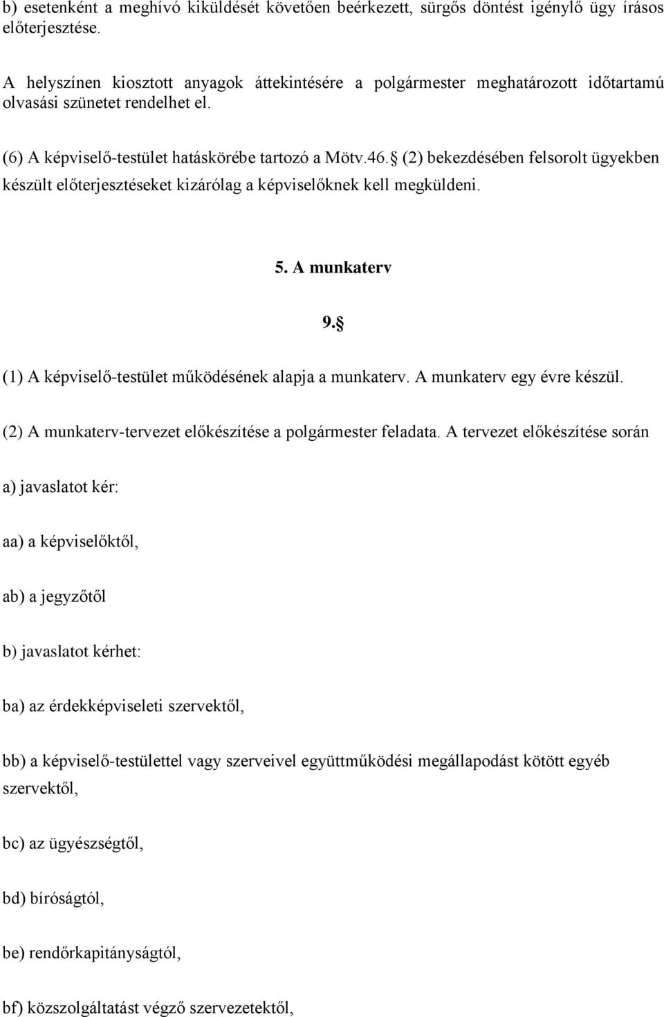 (2) bekezdésében felsorolt ügyekben készült előterjesztéseket kizárólag a képviselőknek kell megküldeni. 5. A munkaterv 9. (1) A képviselő-testület működésének alapja a munkaterv.