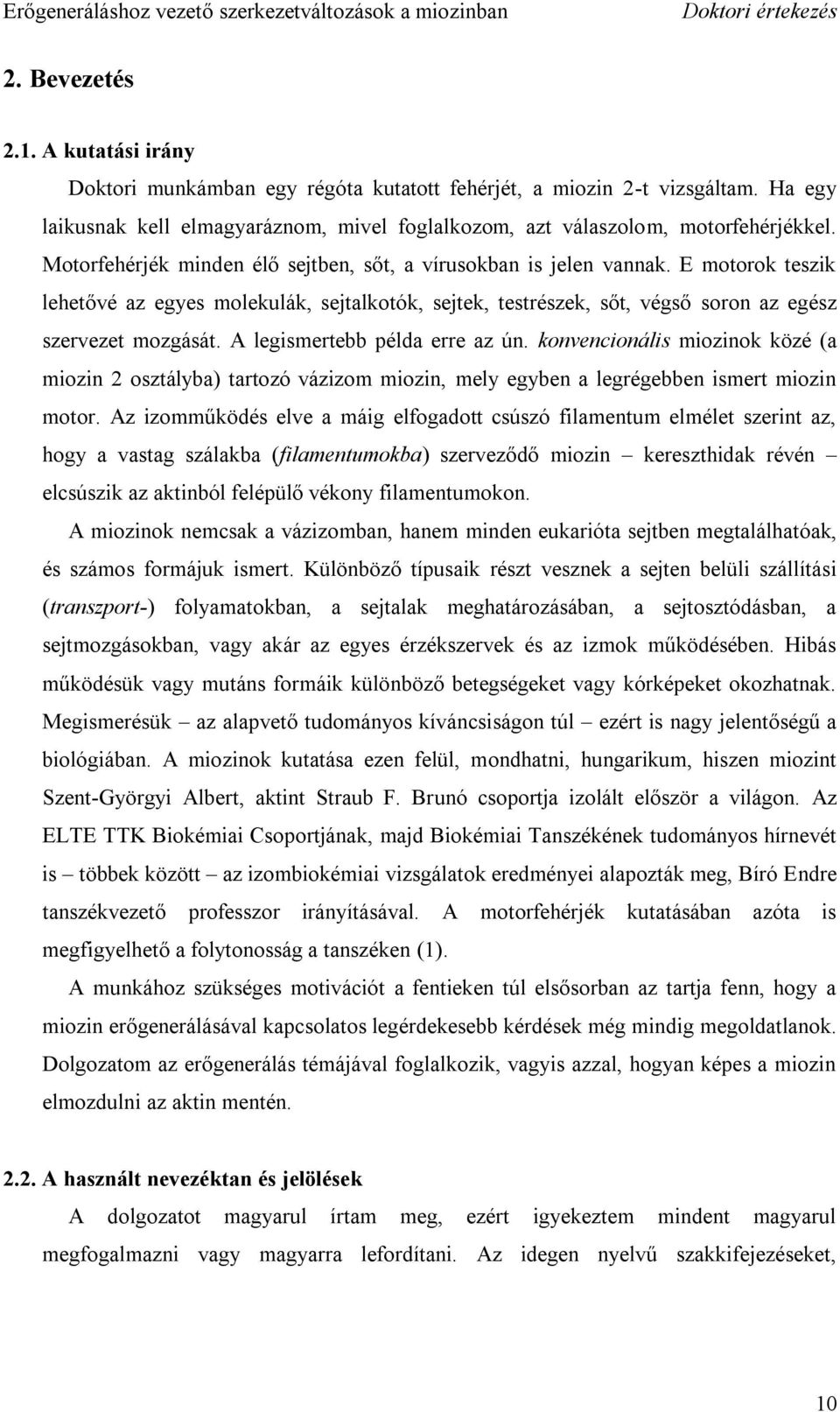 A legismertebb példa erre az ún. konvencionális miozinok közé (a miozin 2 osztályba) tartozó vázizom miozin, mely egyben a legrégebben ismert miozin motor.