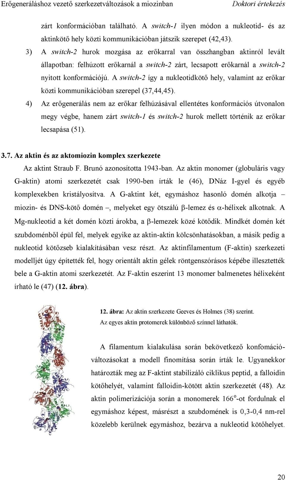 A switch-2 így a nukleotidkötő hely, valamint az erőkar közti kommunikációban szerepel (37,44,45).