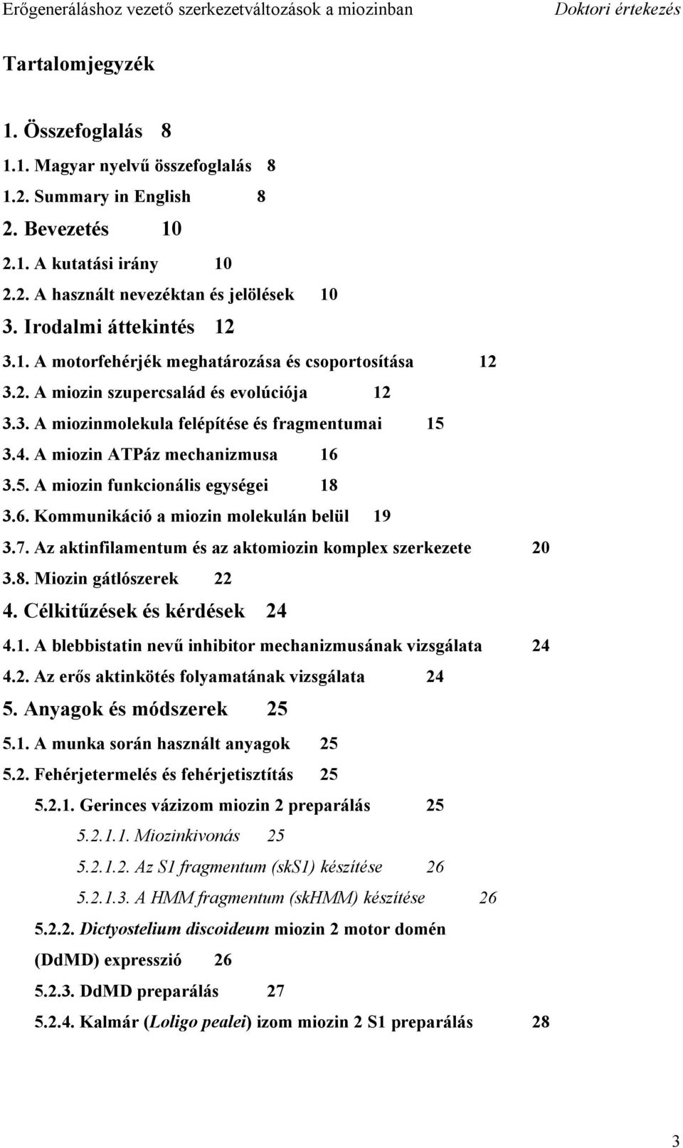 A miozin ATPáz mechanizmusa 16 3.5. A miozin funkcionális egységei 18 3.6. Kommunikáció a miozin molekulán belül 19 3.7. Az aktinfilamentum és az aktomiozin komplex szerkezete 20 3.8. Miozin gátlószerek 22 4.