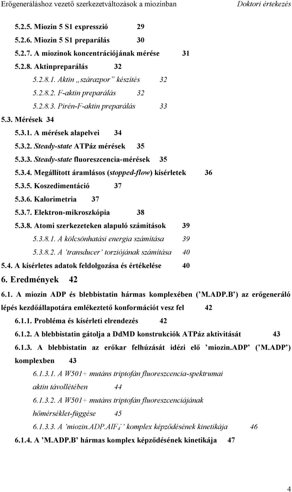 3.5. Koszedimentáció 37 5.3.6. Kalorimetria 37 5.3.7. Elektron-mikroszkópia 38 5.3.8. Atomi szerkezeteken alapuló számítások 39 5.3.8.1. A kölcsönhatási energia számítása 39 5.3.8.2.