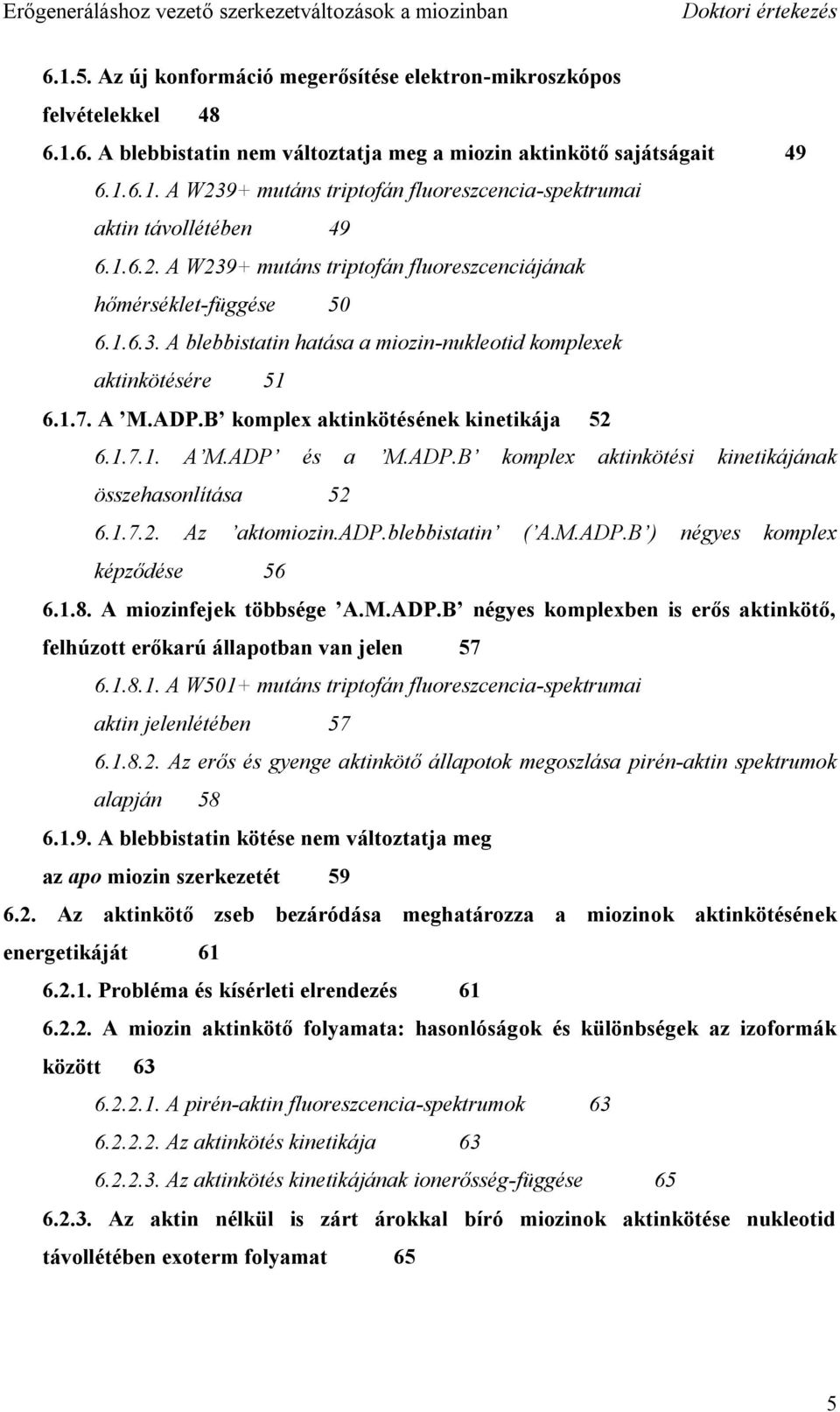 B komplex aktinkötésének kinetikája 52 6.1.7.1. A M.ADP és a M.ADP.B komplex aktinkötési kinetikájának összehasonlítása 52 6.1.7.2. Az aktomiozin.adp.blebbistatin ( A.M.ADP.B ) négyes komplex képződése 56 6.