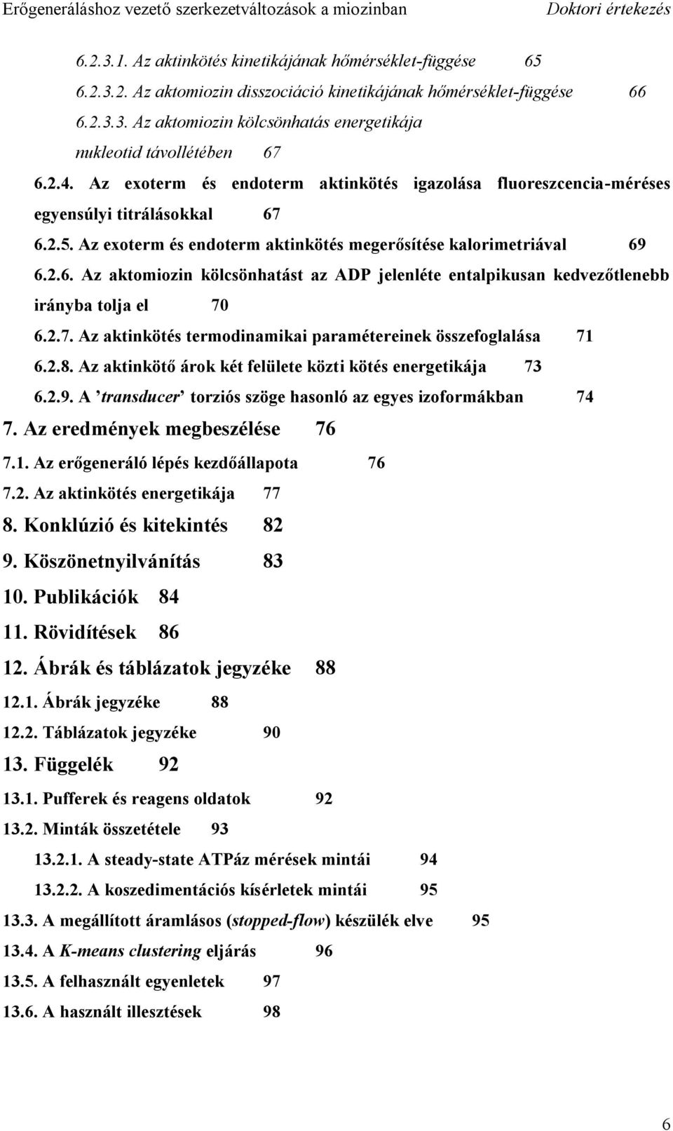 2.7. Az aktinkötés termodinamikai paramétereinek összefoglalása 71 6.2.8. Az aktinkötő árok két felülete közti kötés energetikája 73 6.2.9.