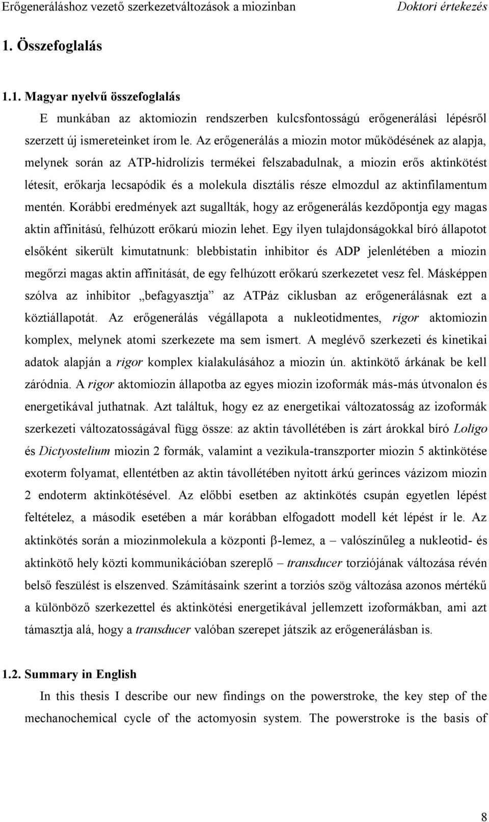 elmozdul az aktinfilamentum mentén. Korábbi eredmények azt sugallták, hogy az erőgenerálás kezdőpontja egy magas aktin affinitású, felhúzott erőkarú miozin lehet.