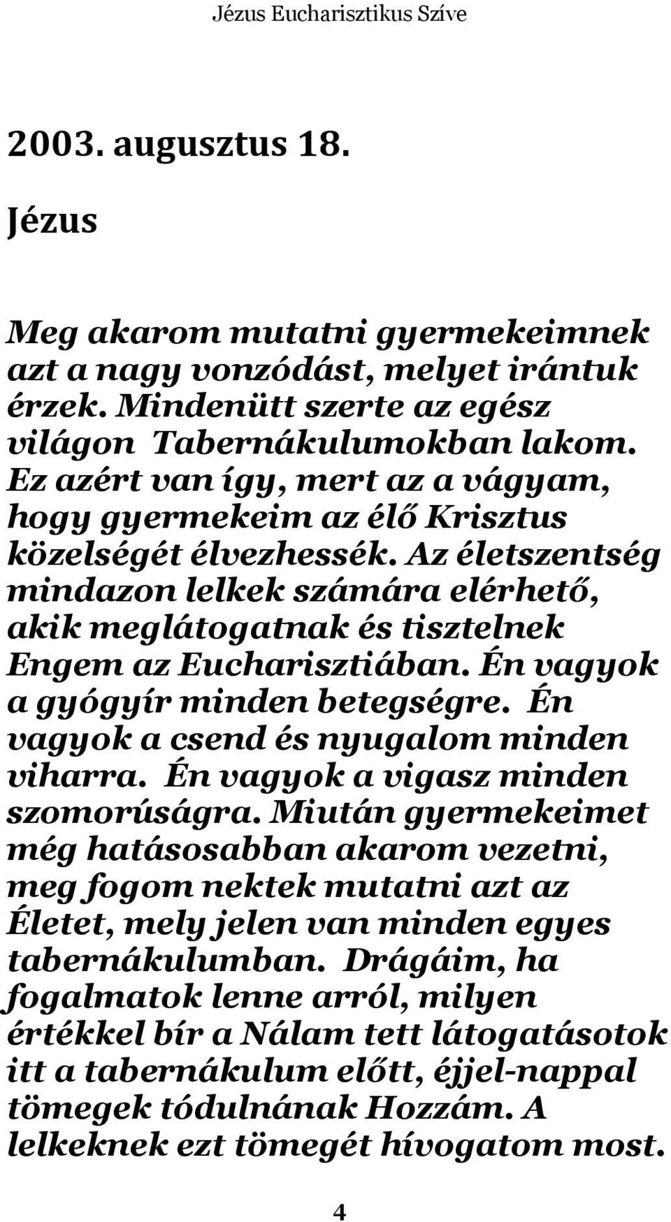 Én vagyok a gyógyír minden betegségre. Én vagyok a csend és nyugalom minden viharra. Én vagyok a vigasz minden szomorúságra.