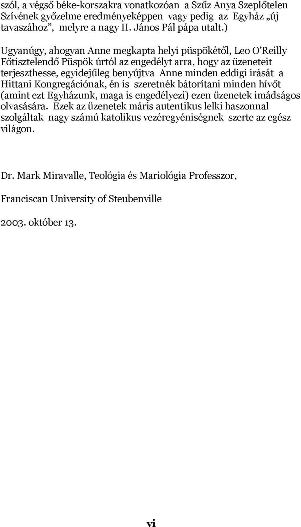 irását a Hittani Kongregációnak, én is szeretnék bátorítani minden hívőt (amint ezt Egyházunk, maga is engedélyezi) ezen üzenetek imádságos olvasására.