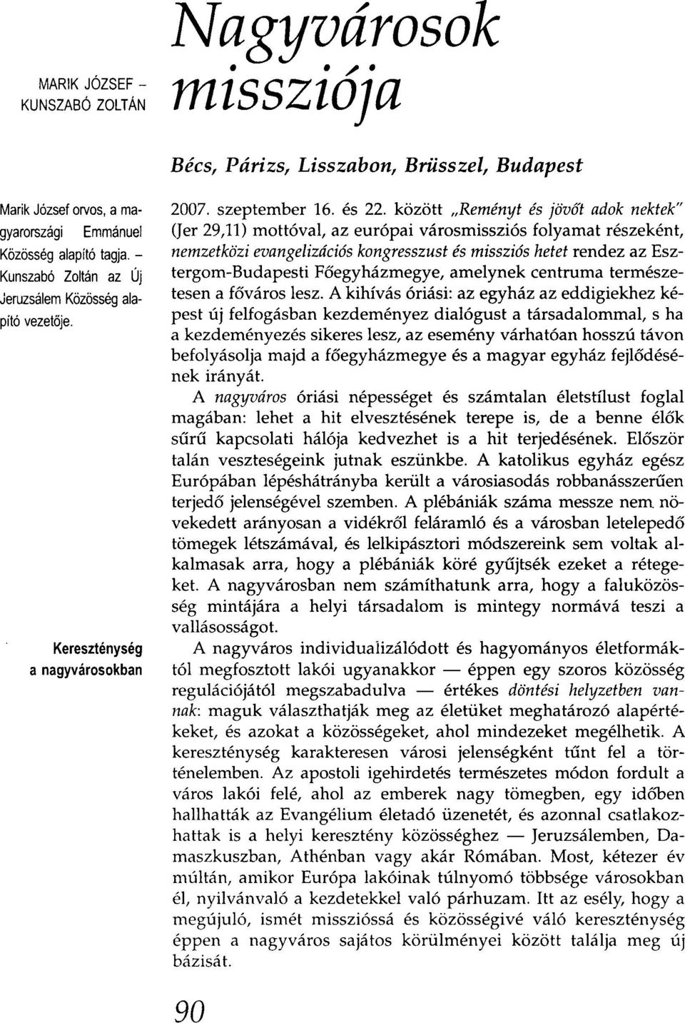 között "Reményt és jövőt adok nektek" (Jer 29,11) mottóval, az európai városmissziós folyamat részeként, nemzetközi evangelizációs kongresszust és missziós hetet rendez az Esztergom-Budapesti