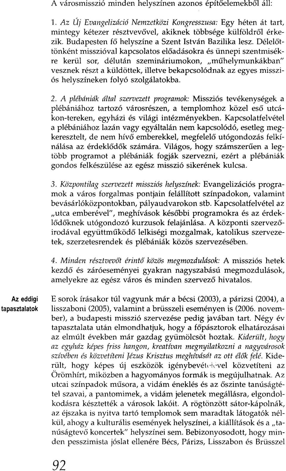 Délelőttönként misszióval kapcsolatos előadásokraés ünnepi szentrnisékre kerül sor, délután szemináriumokon, "műhelymunkákban" vesznek részt a küldöttek, illetve bekapcsolódnak az egyes missziós