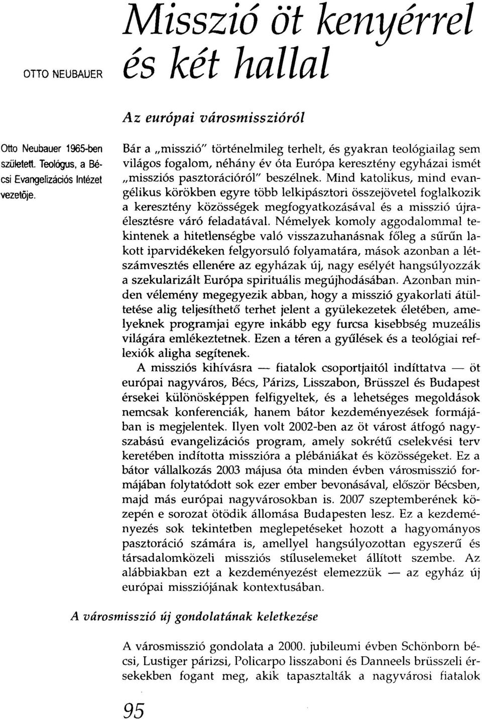 Mind katolikus, mind evangélikus körökben egyre több lelkipásztori összejövetel foglalkozik a keresztény közösségek megfogyatkozásával és a misszió újraélesztésre váró feladatával.