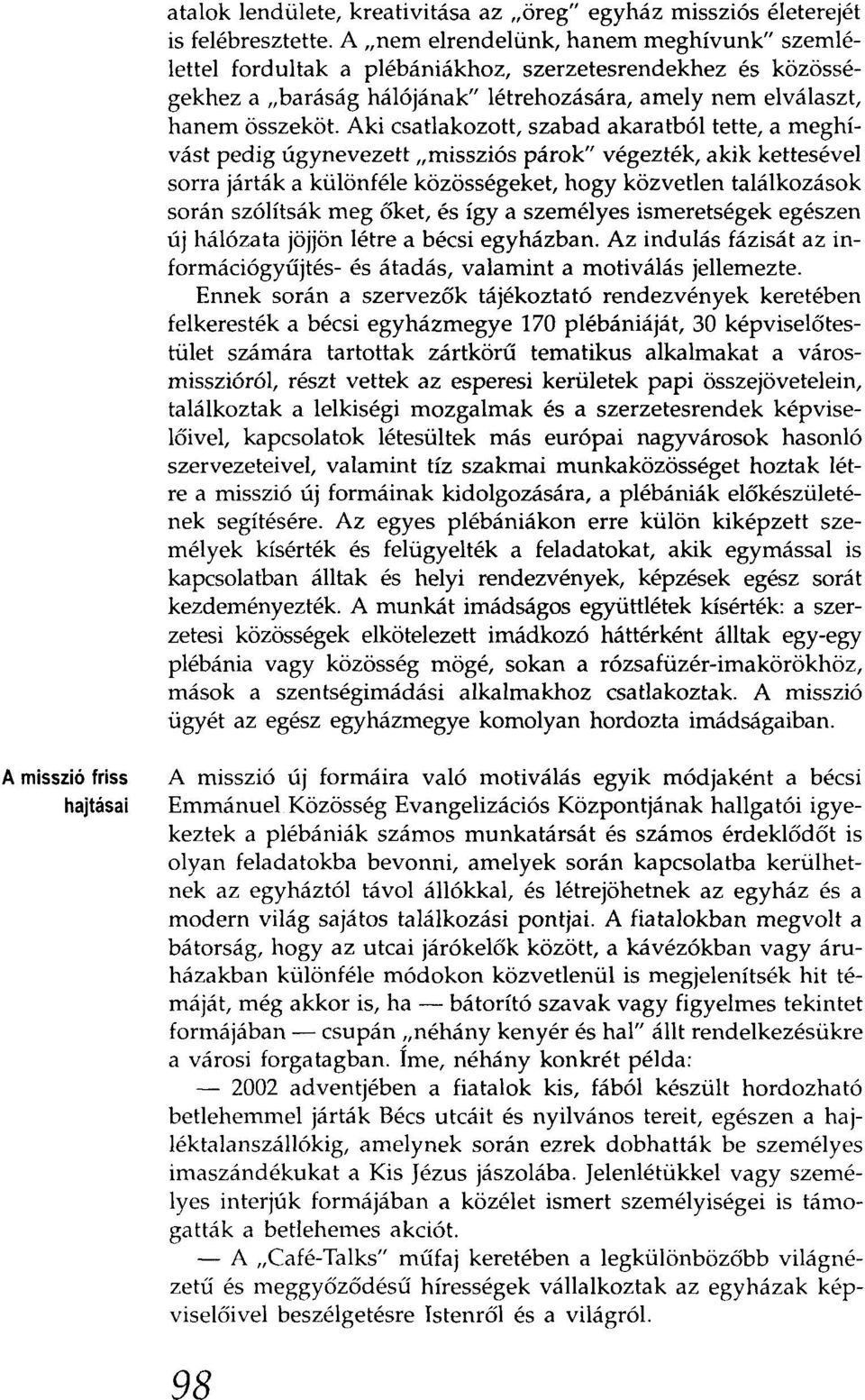 Aki csatlakozott, szabad akaratból tette, a meghívást pedig úgynevezett "missziós párok" végezték, akik kettesével sorra járták a különféle közösségeket, hogy közvetlen találkozások során szólítsák