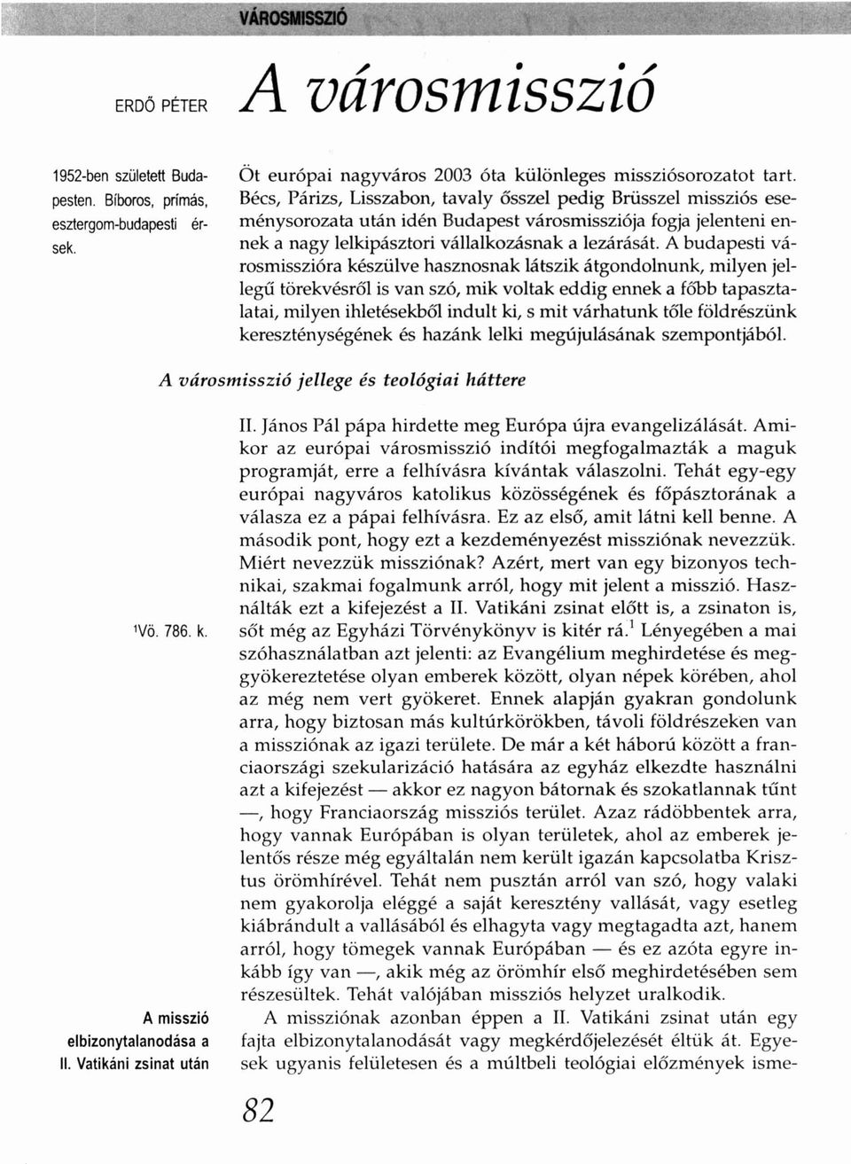 A bu dapesti városmisszióra készülve hasznosnak látszik átgo ndolnunk, milyen jell e gű törekvésről is van szó, mik voltak eddig ennek a fób b tapasztalatai, milyen ihletésekból ind ult ki, s mit vá