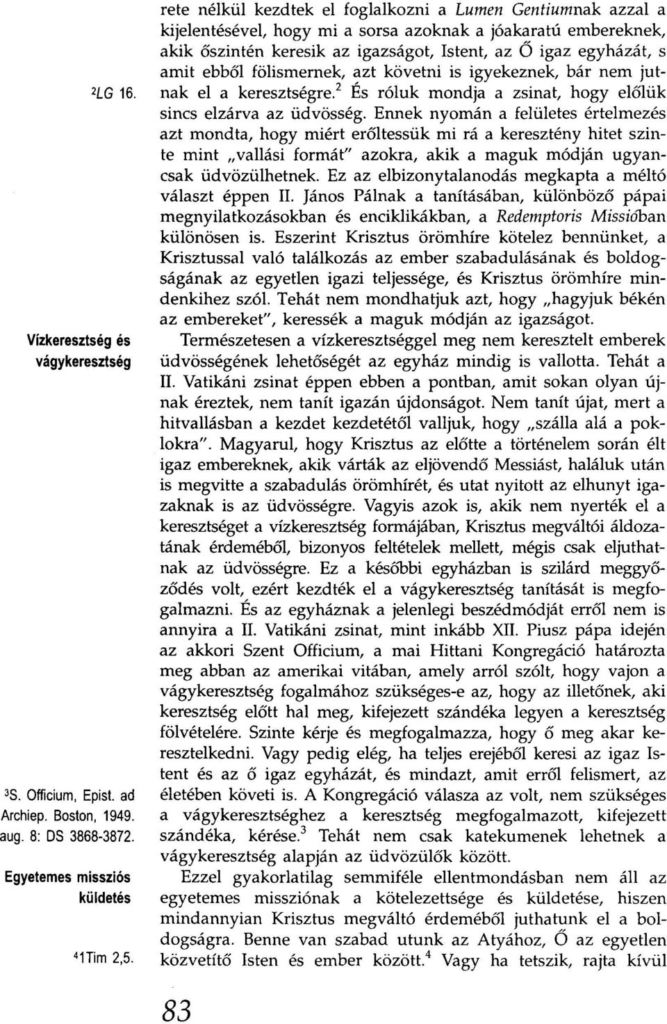 ebből fölismernek, azt követni is igyekeznek, bár nem jutnak el a keresztségre. 2 És róluk mondja a zsinat, hogy előlük sincs elzárva az üdvösség.