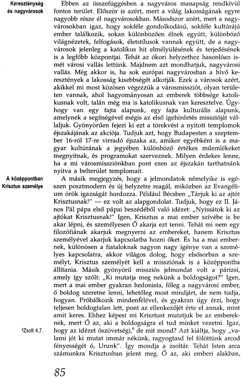 Másodszor azért, mert a nagyvárosokban igaz, hogy sokféle gondolkodású, sokféle kultúrájú ember találkozik, sokan különbözően élnek együtt, különböző világnézetek, felfogások, életstílusok vannak