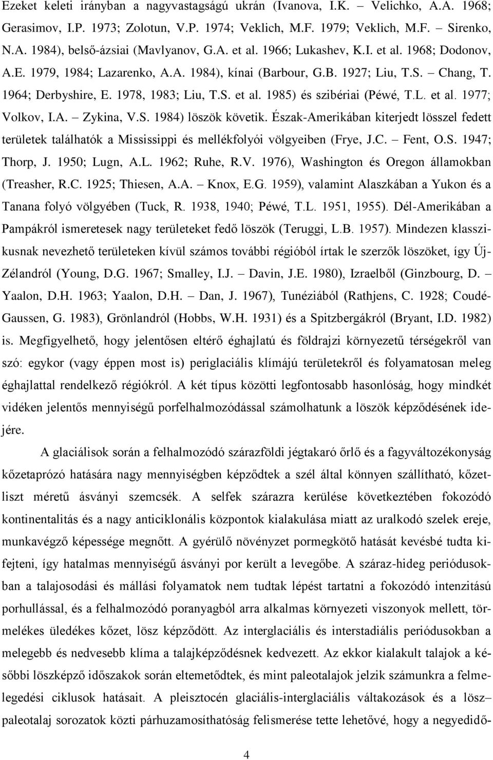 L. et al. 1977; Volkov, I.A. Zykina, V.S. 1984) löszök követik. Észak-Amerikában kiterjedt lösszel fedett területek találhatók a Mississippi és mellékfolyói völgyeiben (Frye, J.C. Fent, O.S. 1947; Thorp, J.