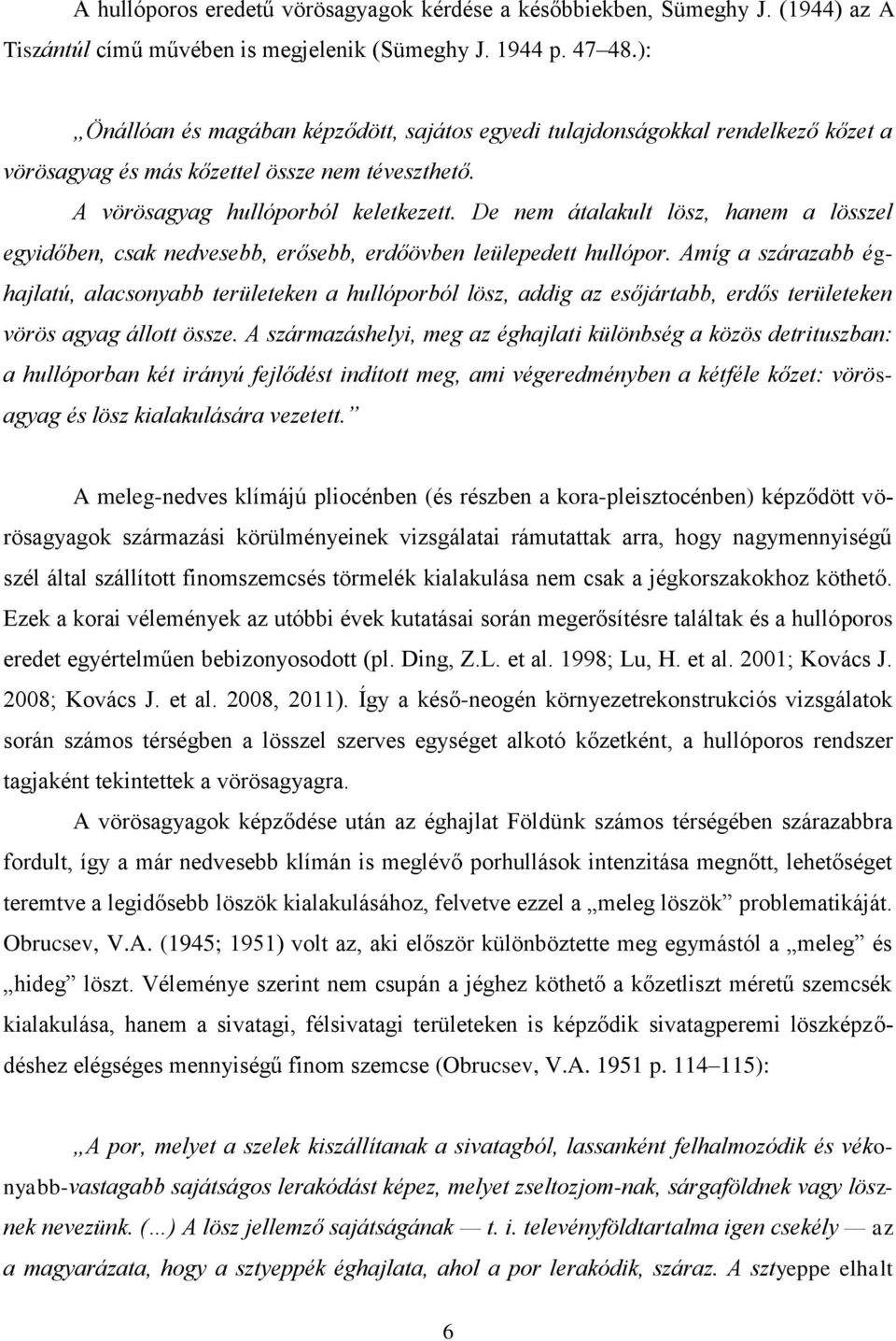 De nem átalakult lösz, hanem a lösszel egyidőben, csak nedvesebb, erősebb, erdőövben leülepedett hullópor.