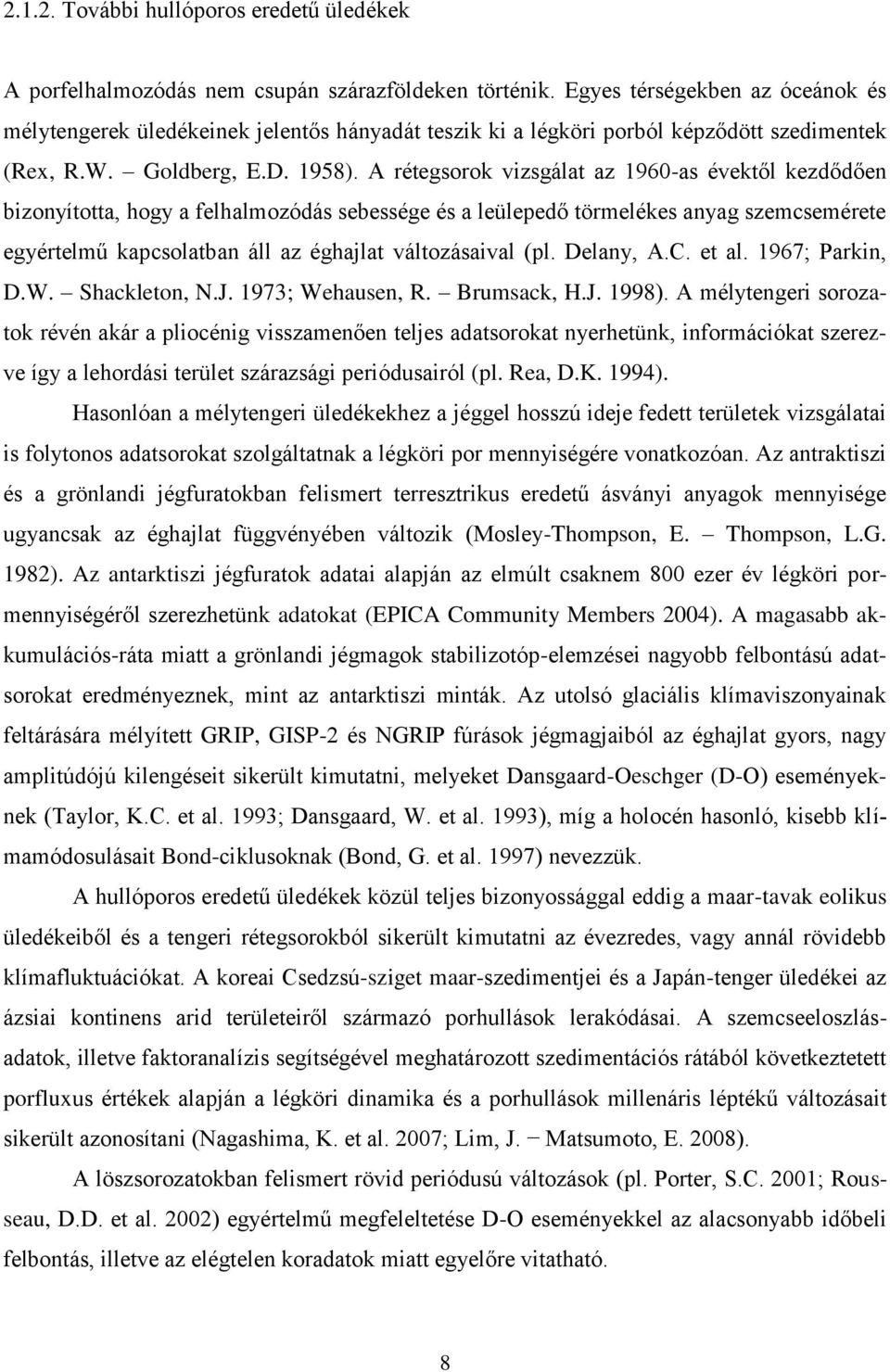 A rétegsorok vizsgálat az 1960-as évektől kezdődően bizonyította, hogy a felhalmozódás sebessége és a leülepedő törmelékes anyag szemcsemérete egyértelmű kapcsolatban áll az éghajlat változásaival