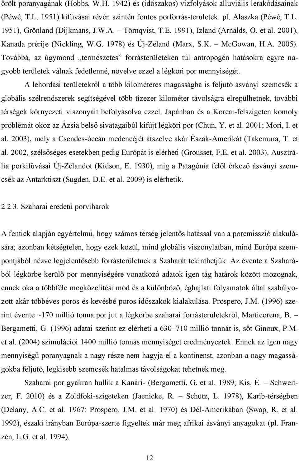 Továbbá, az úgymond természetes forrásterületeken túl antropogén hatásokra egyre nagyobb területek válnak fedetlenné, növelve ezzel a légköri por mennyiségét.