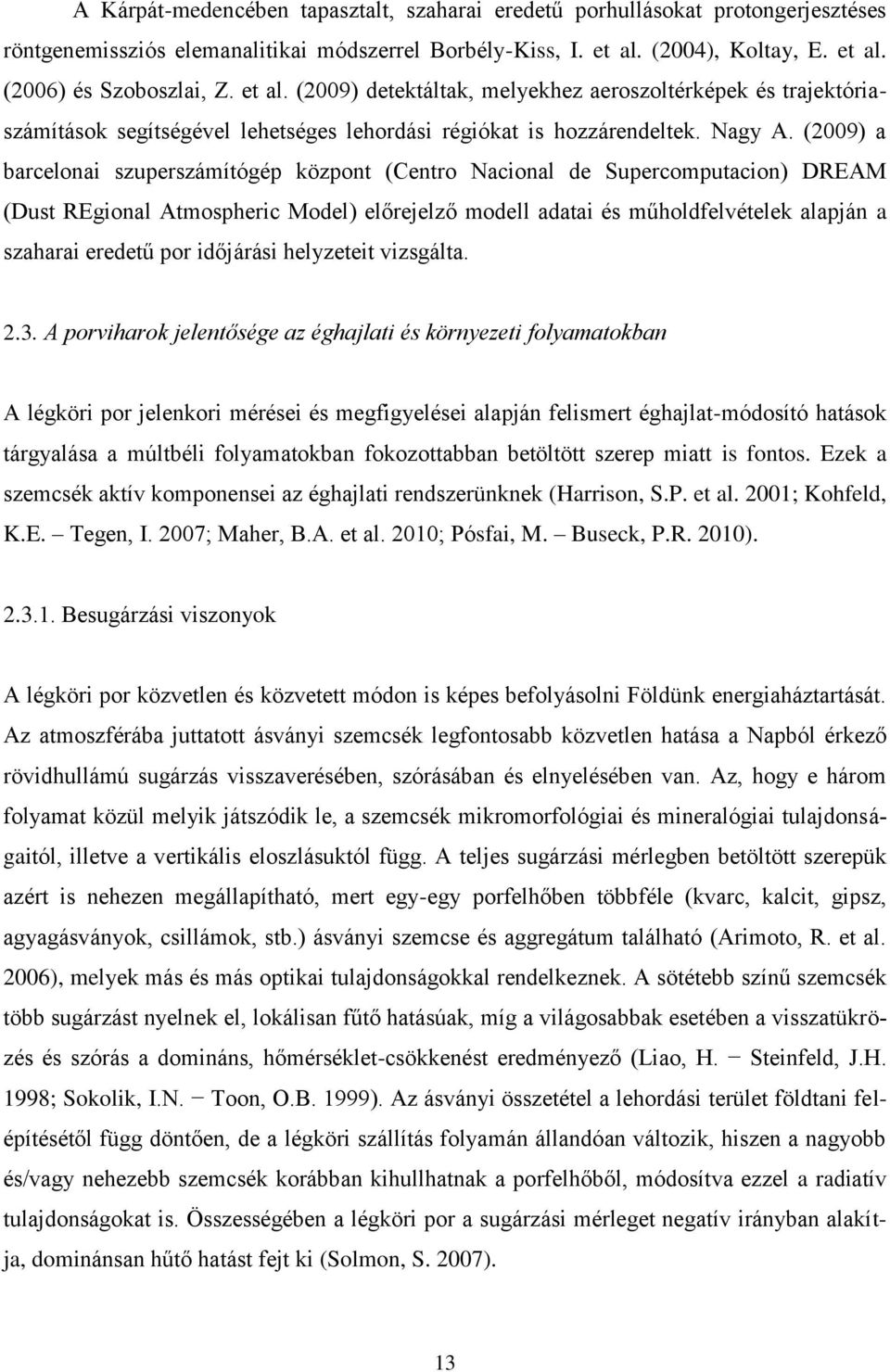 (2009) a barcelonai szuperszámítógép központ (Centro Nacional de Supercomputacion) DREAM (Dust REgional Atmospheric Model) előrejelző modell adatai és műholdfelvételek alapján a szaharai eredetű por