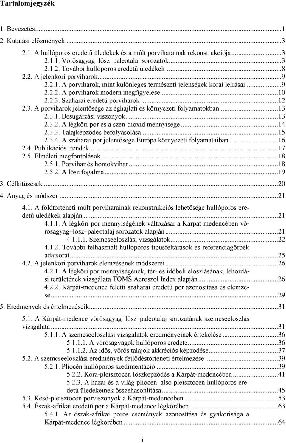 3. A porviharok jelentősége az éghajlati és környezeti folyamatokban...13 2.3.1. Besugárzási viszonyok...13 2.3.2. A légköri por és a szén-dioxid mennyisége...14 2.3.3. Talajképződés befolyásolása.