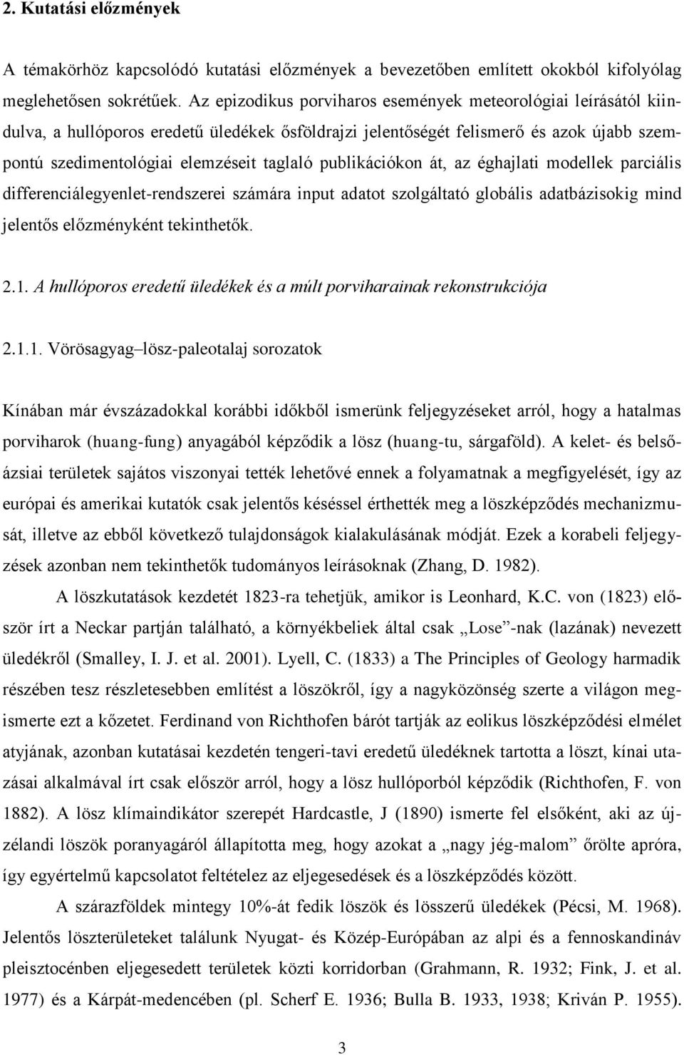 publikációkon át, az éghajlati modellek parciális differenciálegyenlet-rendszerei számára input adatot szolgáltató globális adatbázisokig mind jelentős előzményként tekinthetők. 2.1.