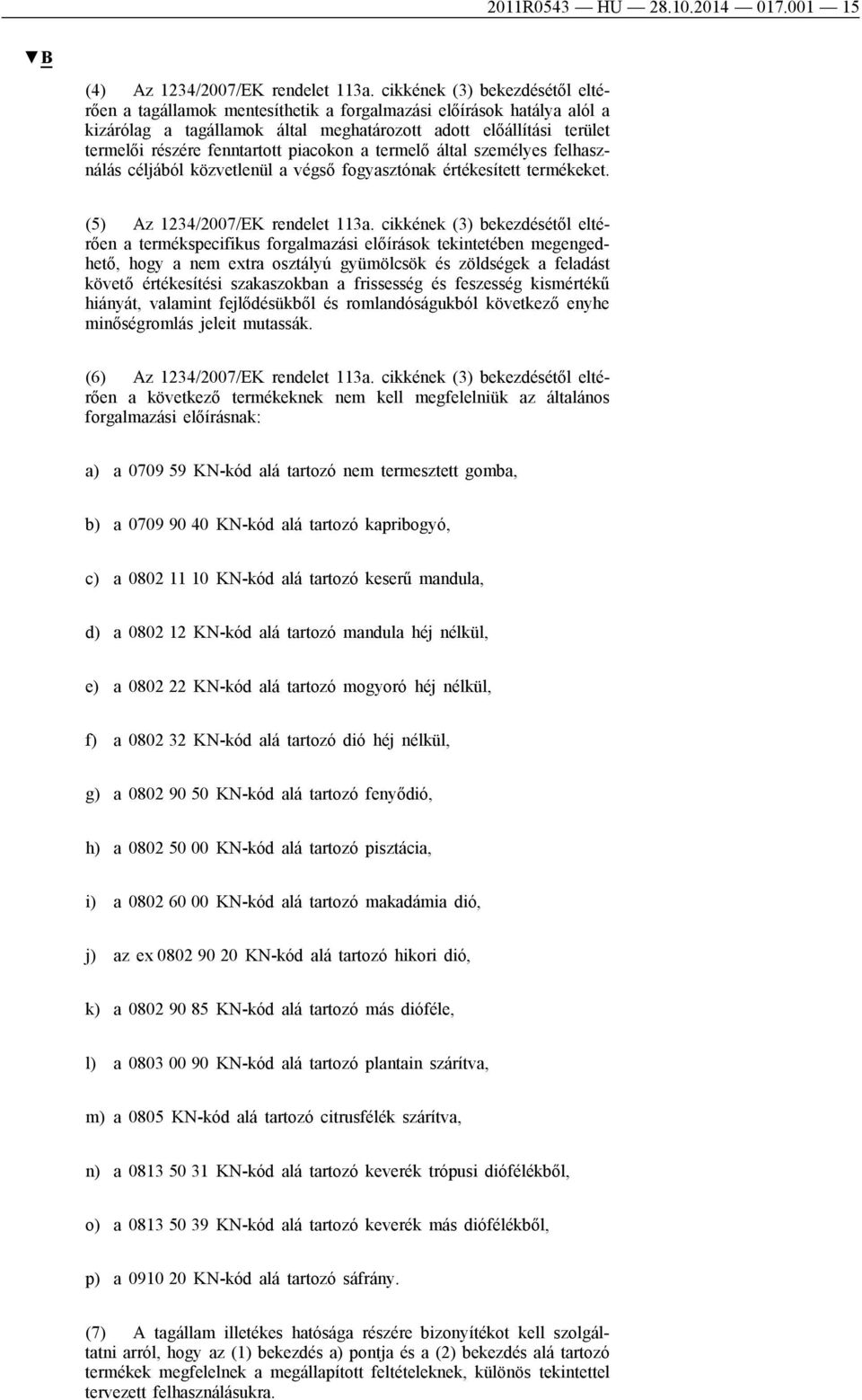 piacokon a termelő által személyes felhasználás céljából közvetlenül a végső fogyasztónak értékesített termékeket. (5) Az 1234/2007/EK rendelet 113a.