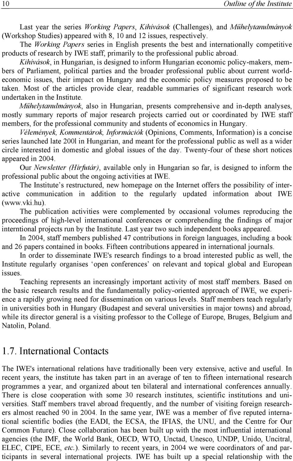 Kihívások, in Hungarian, is designed to inform Hungarian economic policy-makers, members of Parliament, political parties and the broader professional public about current worldeconomic issues, their