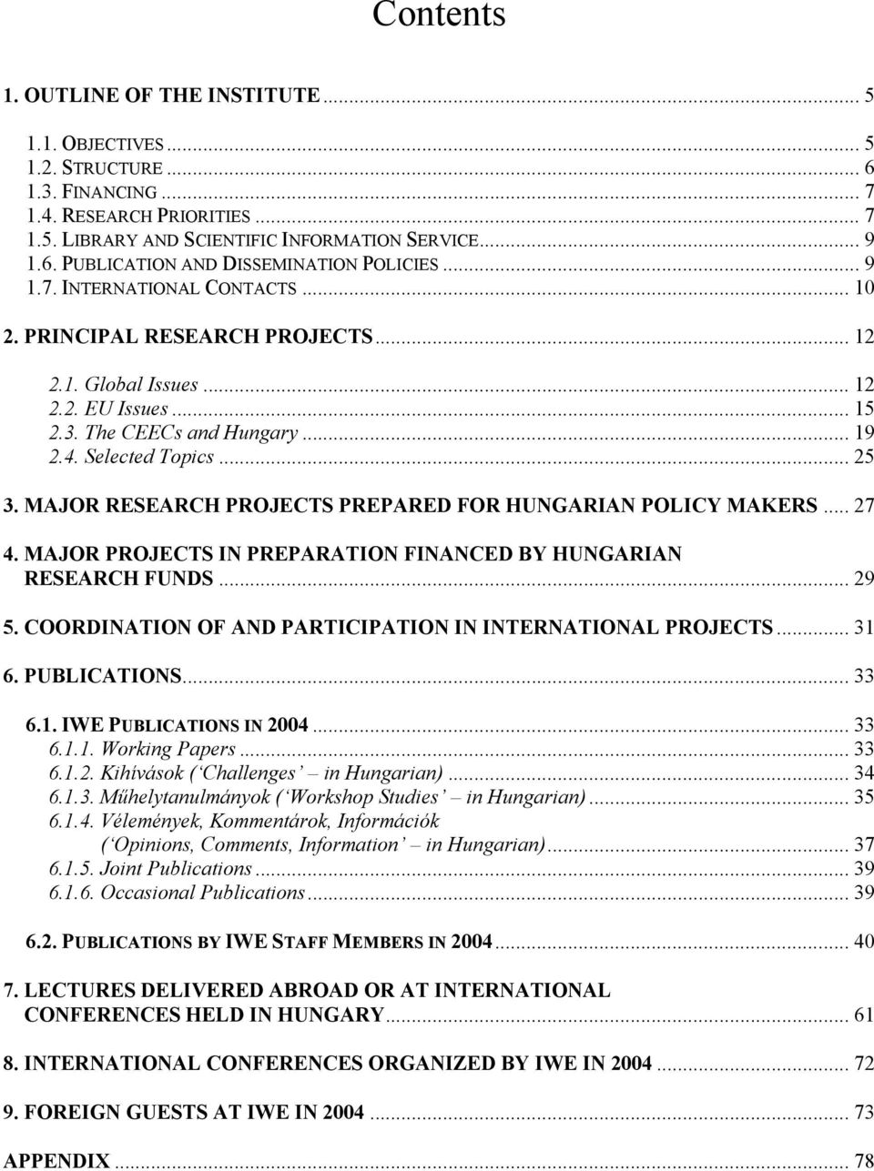 MAJOR RESEARCH PROJECTS PREPARED FOR HUNGARIAN POLICY MAKERS... 27 4. MAJOR PROJECTS IN PREPARATION FINANCED BY HUNGARIAN RESEARCH FUNDS... 29 5.