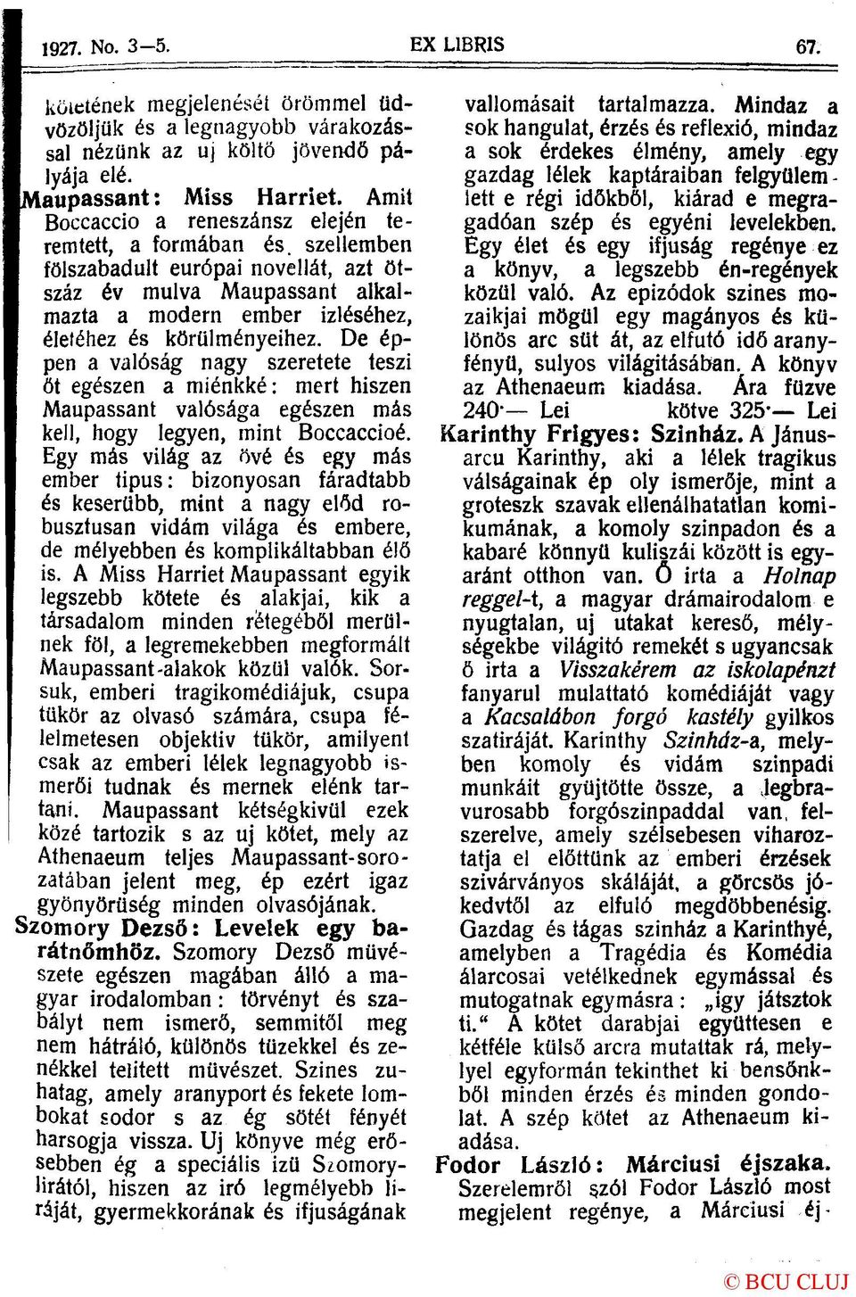 De éppen a valóság nagy szeretete teszi őt egészen a miénkké: mert hiszen Maupassant valósága egészen más kell, hogy legyen, mint Boccaccioé.