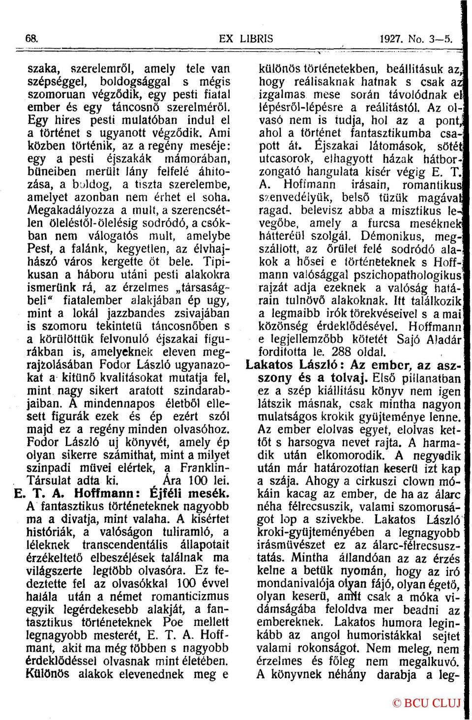 Ami közben történik, az a regény meséje: egy a pesti éjszakák mámorában, bűneiben merült lány felfelé áhitozása, a buldog, a tiszta szerelembe, amelyet azonban nem érhet el soha.