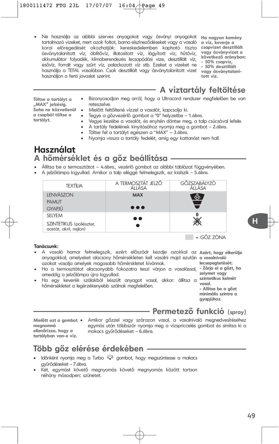 forralt vagy szűrt víz, palackozott víz stb. Ezeket a vizeket ne használja a TEFAL vasalóban. Csak desztillált vagy ásványtalanított vizet használjon a fenti javaslat szerint.