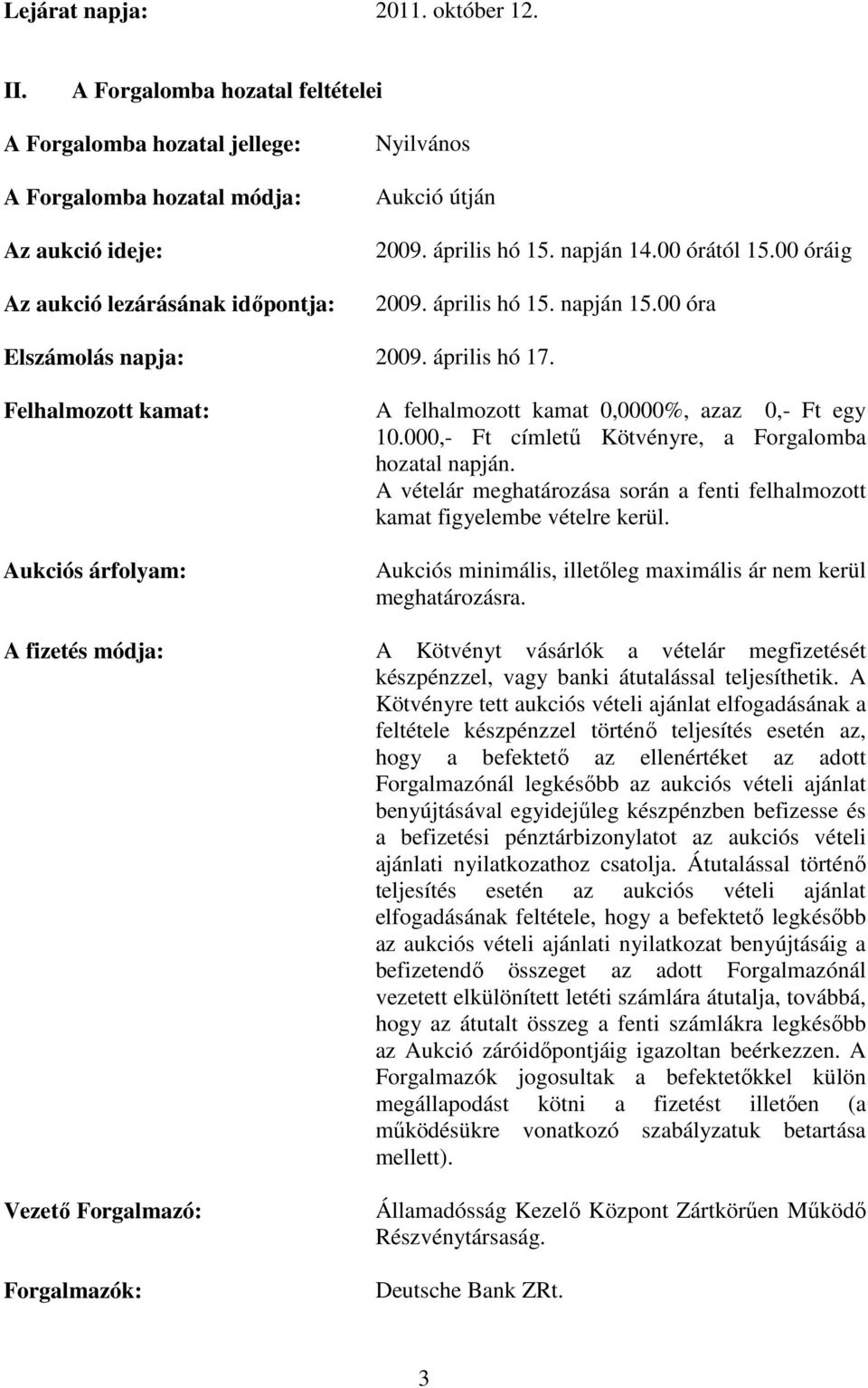 00 órától 15.00 óráig 2009. április hó 15. napján 15.00 óra Elszámolás napja: 2009. április hó 17. Felhalmozott kamat: A felhalmozott kamat 0,0000%, azaz 0,- Ft egy 10.