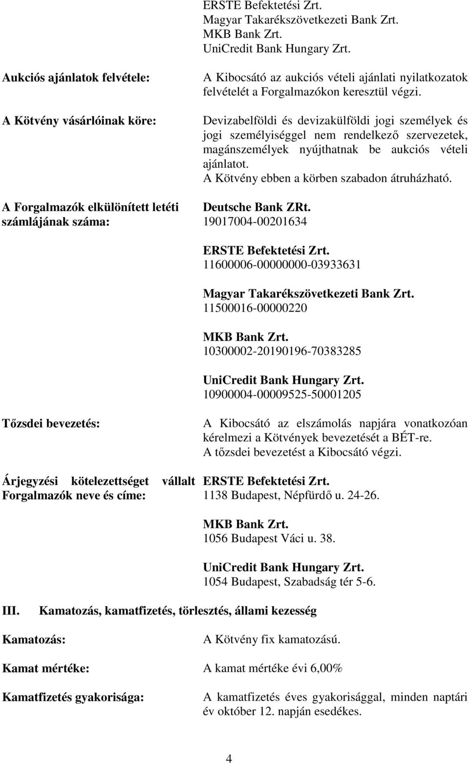 végzi. Devizabelföldi és devizakülföldi jogi személyek és jogi személyiséggel nem rendelkezı szervezetek, magánszemélyek nyújthatnak be aukciós vételi ajánlatot.