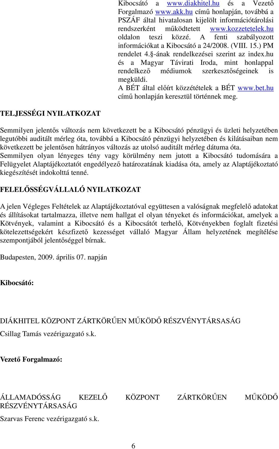 hu és a Magyar Távirati Iroda, mint honlappal rendelkezı médiumok szerkesztıségeinek is megküldi. A BÉT által elıírt közzétételek a BÉT www.bet.hu címő honlapján keresztül történnek meg.