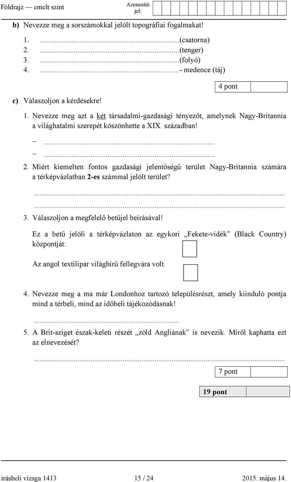 Miért kiemelten fontos gazdasági jelentőségű terület Nagy-Britannia számára a térképvázlatban 2-es számmal jelölt terület?...... 3. Válaszoljon a megfelelő betűjel beírásával!