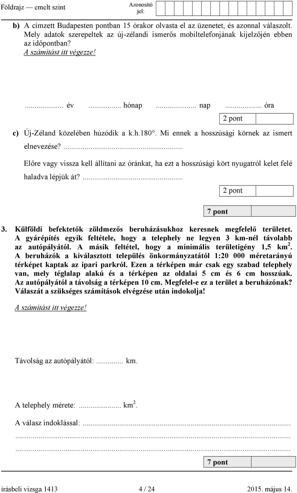 ... Előre vagy vissza kell állítani az óránkat, ha ezt a hosszúsági kört nyugatról kelet felé haladva lépjük át?... 7 pont 2 pont 3.