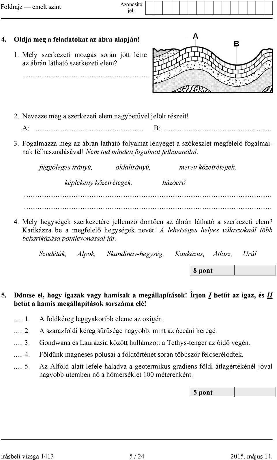 függőleges irányú, oldalirányú, merev kőzetrétegek, képlékeny kőzetrétegek, húzóerő...... 4. Mely hegységek szerkezetére jellemző döntően az ábrán látható a szerkezeti elem?