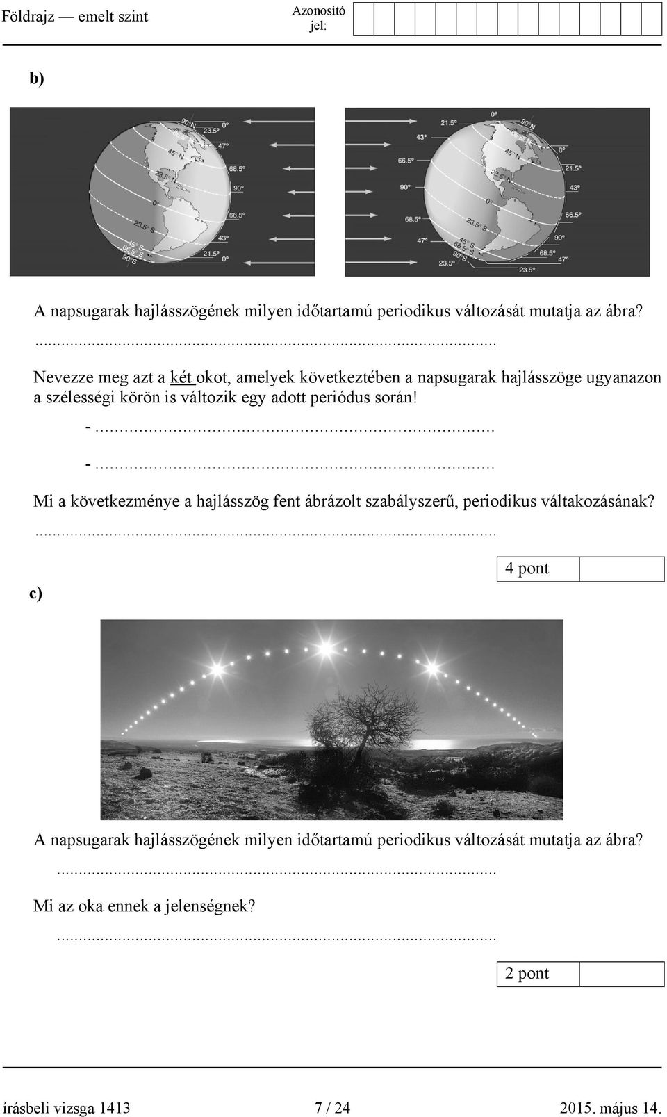 adott periódus során! -... -... Mi a következménye a hajlásszög fent ábrázolt szabályszerű, periodikus váltakozásának?