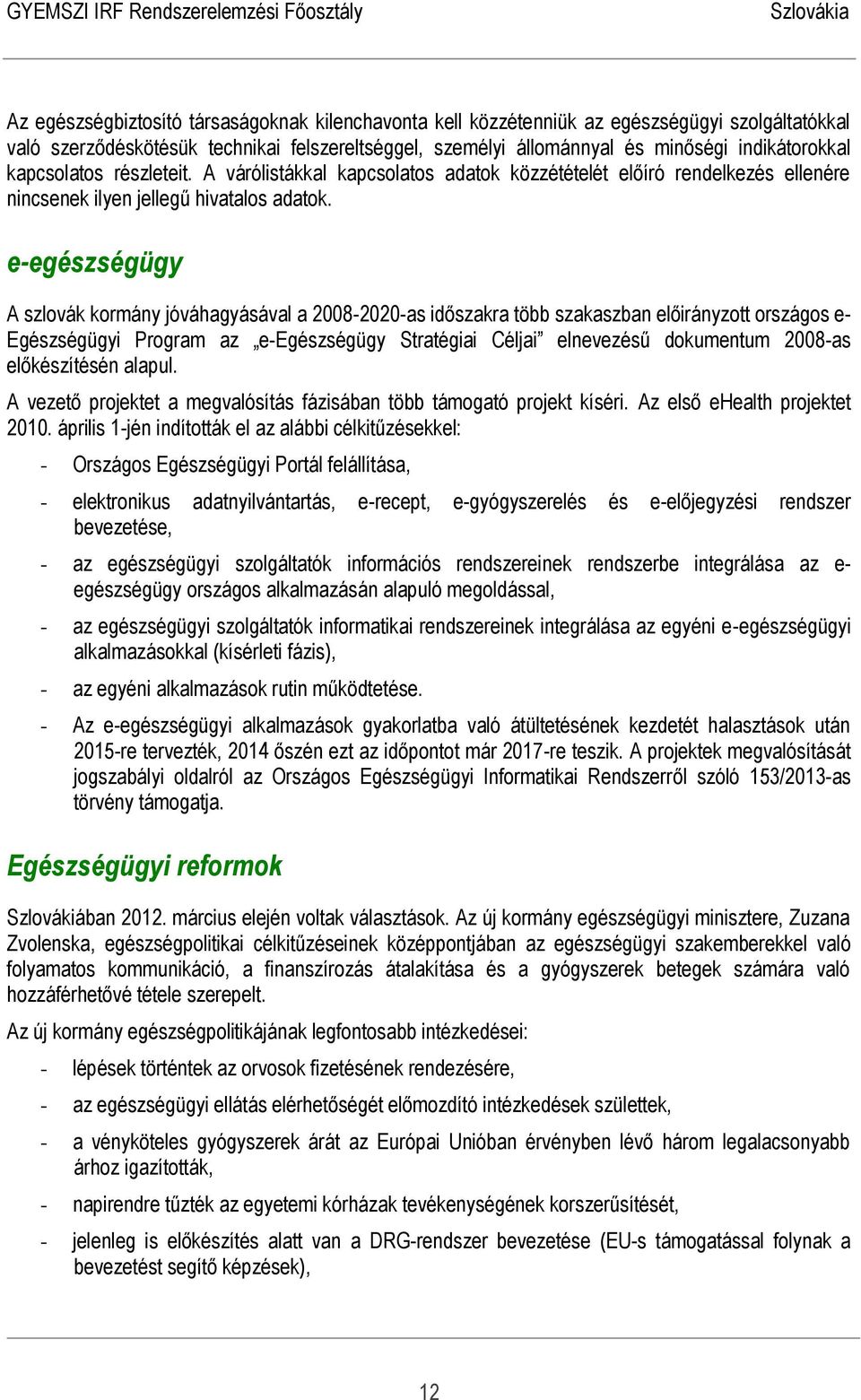 e-egészségügy A szlovák kormány jóváhagyásával a 2008-2020-as időszakra több szakaszban előirányzott országos e- Egészségügyi Program az e-egészségügy Stratégiai Céljai elnevezésű dokumentum 2008-as