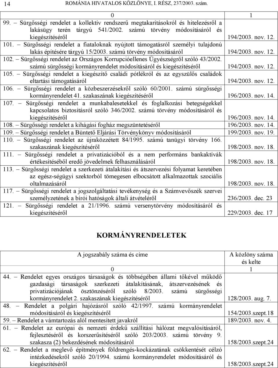 számú törvény módosításáról 194/2003. nov. 12. 102. Sürgősségi rendelet az Országos Korrupcióellenes Ügyészségről szóló 43/2002.