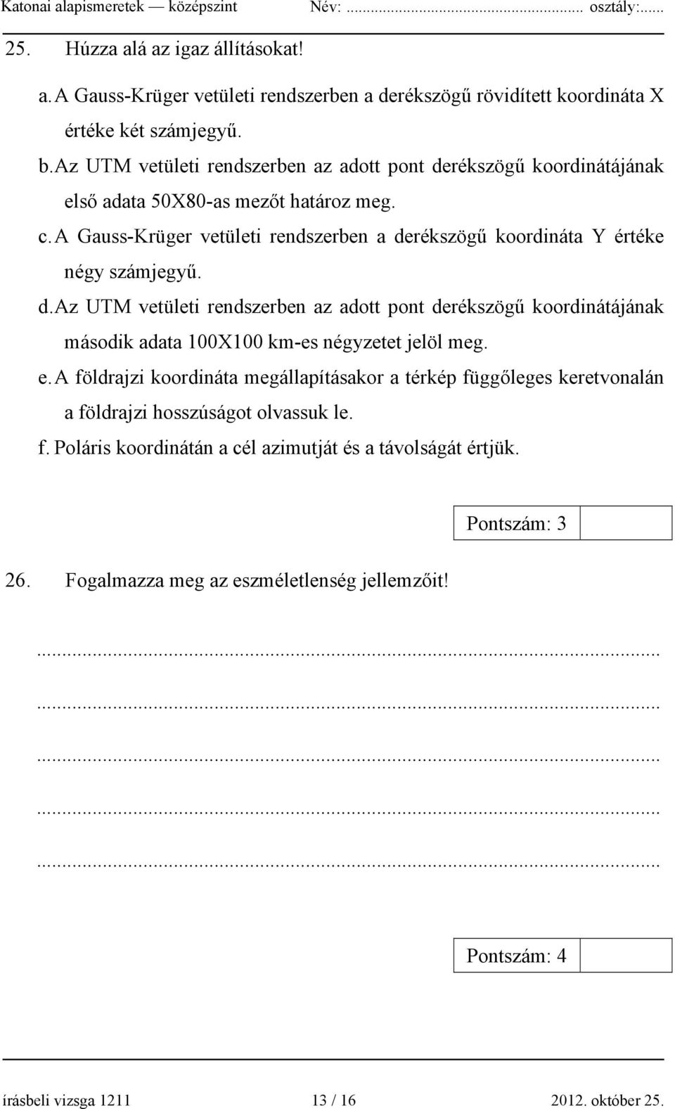 A Gauss-Krüger vetületi rendszerben a derékszögű koordináta Y értéke négy számjegyű. d. Az UTM vetületi rendszerben az adott pont derékszögű koordinátájának második adata 100X100 km-es négyzetet jelöl meg.