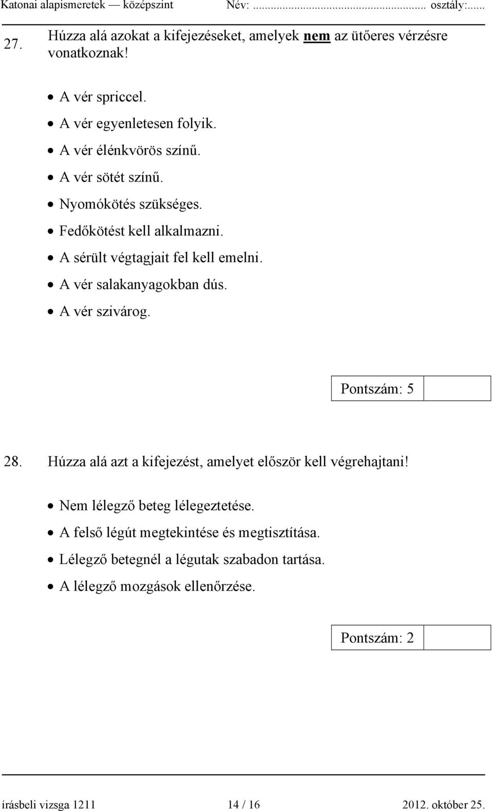 A vér salakanyagokban dús. A vér szivárog. Pontszám: 5 28. Húzza alá azt a kifejezést, amelyet először kell végrehajtani!