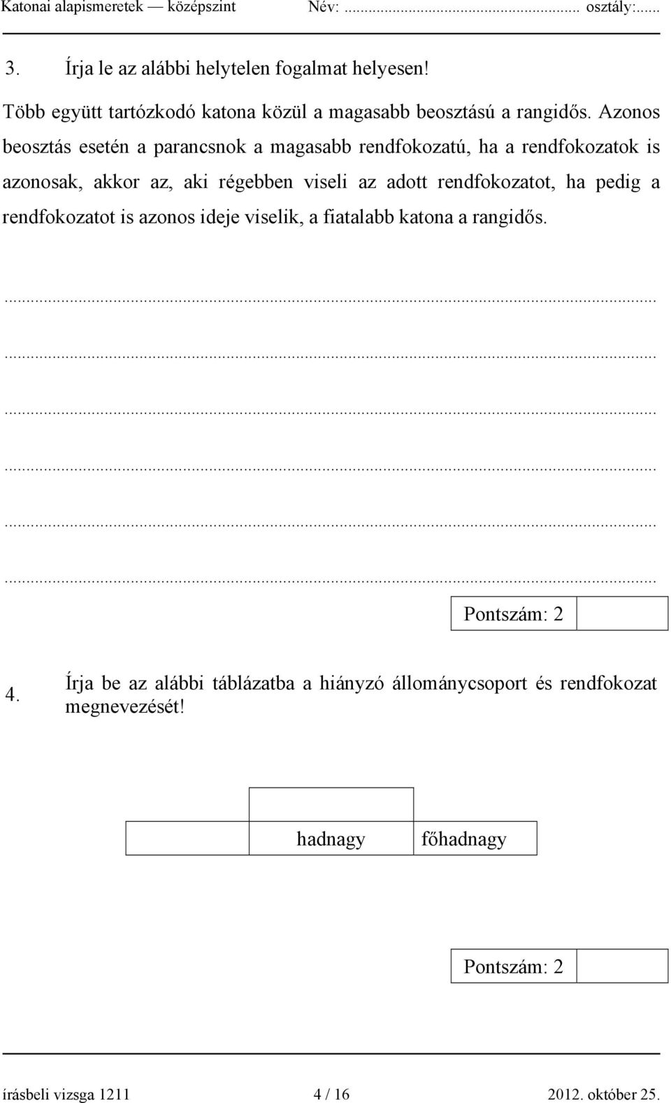 adott rendfokozatot, ha pedig a rendfokozatot is azonos ideje viselik, a fiatalabb katona a rangidős................... 4.