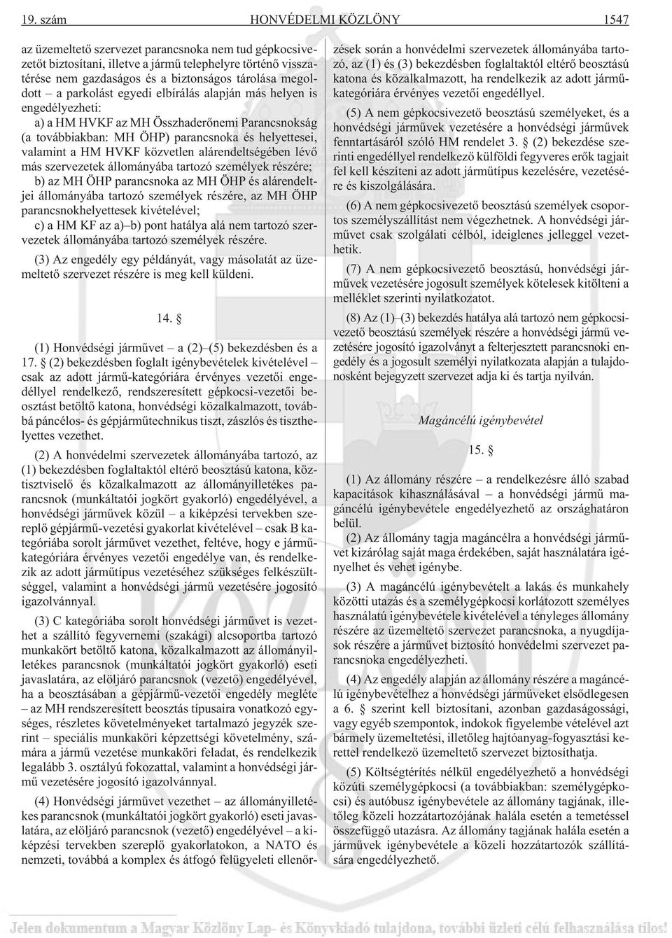 közvetlen alárendeltségében lévõ más szervezetek állományába tartozó személyek részére; b) az MH ÖHP parancsnoka az MH ÖHP és alárendeltjei állományába tartozó személyek részére, az MH ÖHP