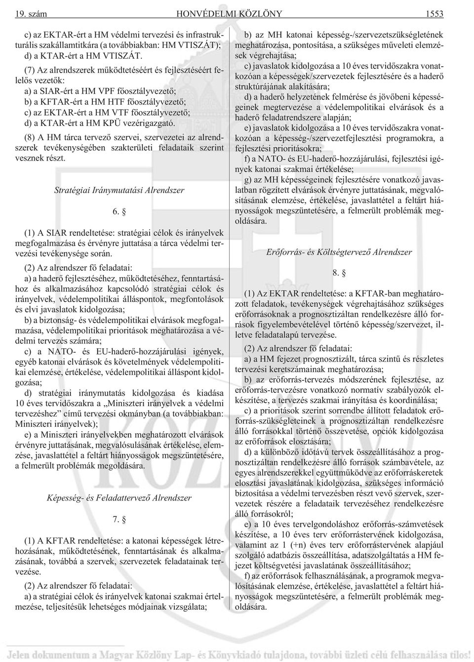 KTAR-ért a HM KPÜ vezérigazgató. (8) A HM tárca tervezõ szervei, szervezetei az alrendszerek tevékenységében szakterületi feladataik szerint vesznek részt. Stratégiai Iránymutatási Alrendszer 6.