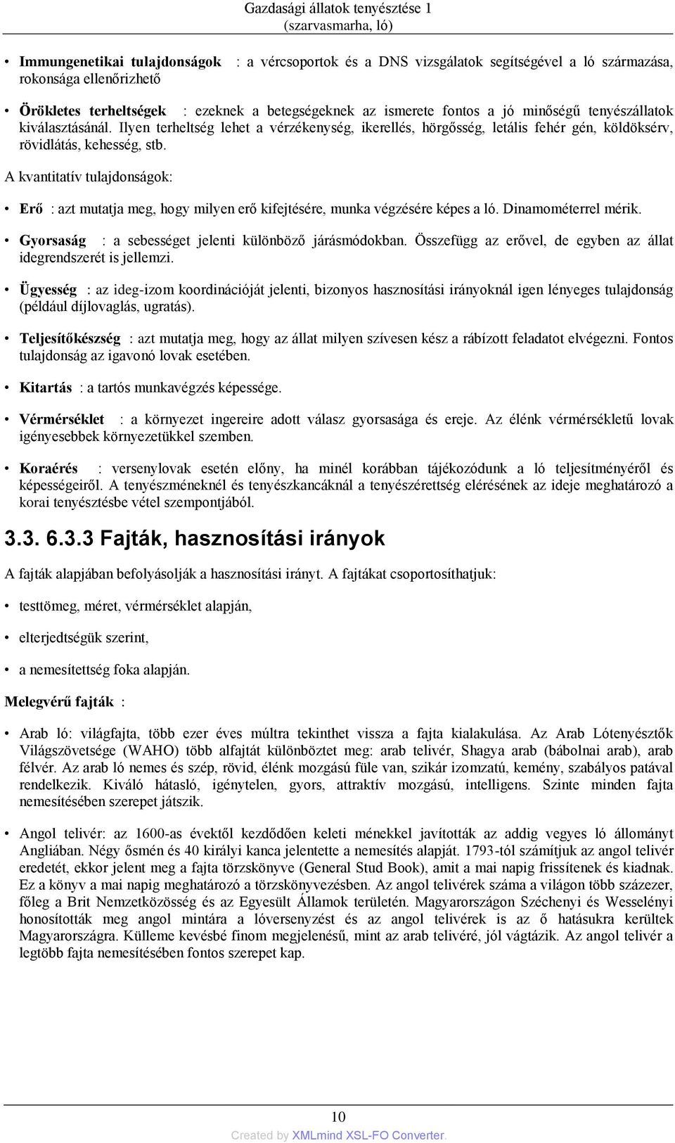 A kvantitatív tulajdonságok: Erő : azt mutatja meg, hogy milyen erő kifejtésére, munka végzésére képes a ló. Dinamométerrel mérik. Gyorsaság : a sebességet jelenti különböző járásmódokban.