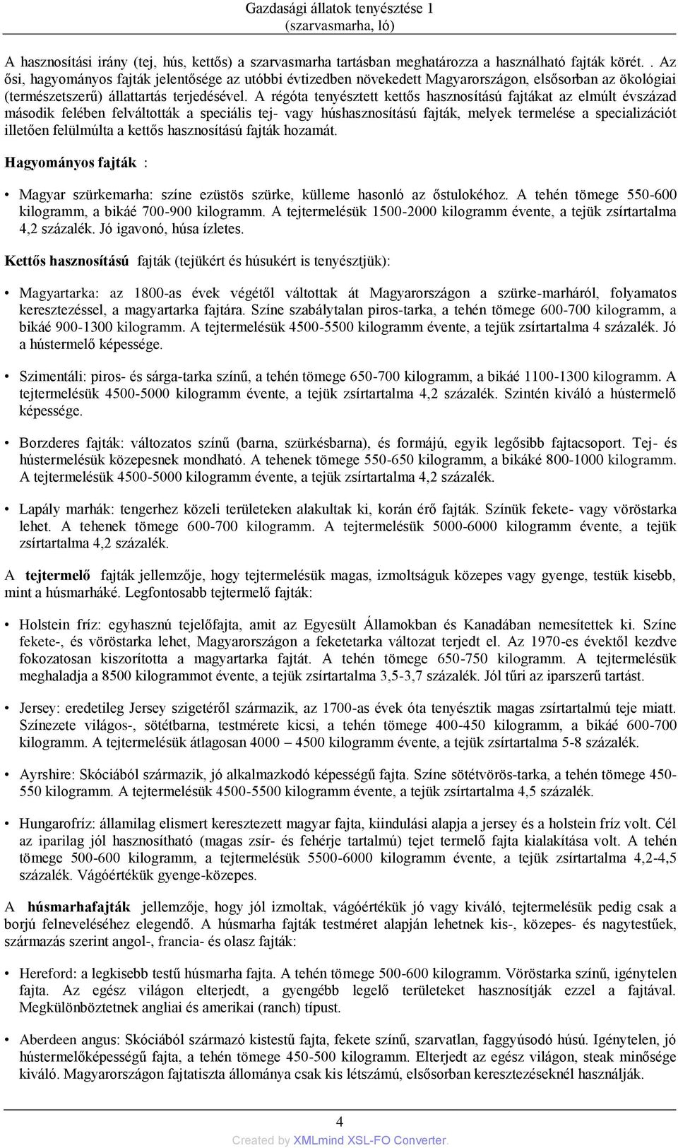 A régóta tenyésztett kettős hasznosítású fajtákat az elmúlt évszázad második felében felváltották a speciális tej- vagy húshasznosítású fajták, melyek termelése a specializációt illetően felülmúlta a